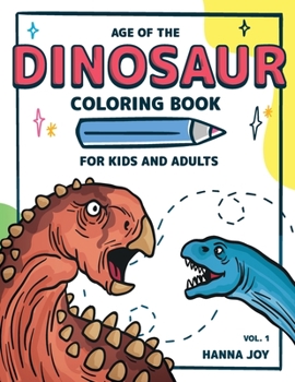 Age of The Dinosaur: Coloring Book for Kids and Adults Let's learn about Dinosaurs Vol 1