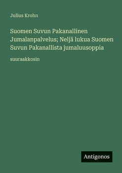 Paperback Suomen Suvun Pakanallinen Jumalanpalvelus; Neljä lukua Suomen Suvun Pakanallista jumaluusoppia: suuraakkosin [Finnish] Book
