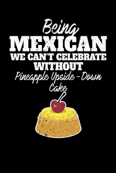 Being Mexican we can't celebrate without Pineapple Upside Down Cake: Personal Planner 24 month 100 page 6 x 9 Dated Calendar Notebook For 2020-2021 Academic Year