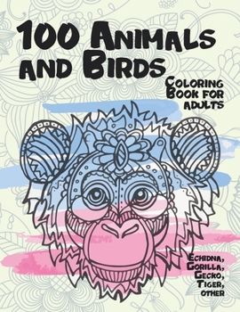 Paperback 100 Animals and Birds - Coloring Book for adults - Echidna, Gorilla, Gecko, Tiger, other Book