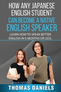 Paperback How Any Japanese English Student Can Become A Native English Speaker.: Learn how to speak better english in 6 months or less. Book