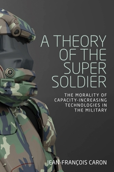 Paperback A Theory of the Super Soldier: The Morality of Capacity-Increasing Technologies in the Military Book