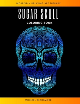 Sugar Skull Coloring Book: Gift for Man Calavera Party Celebrate Relaxation & Stress Reliefe Creepy & Scary Crayola Halloween Colouring Books for Adults & Grown-ups