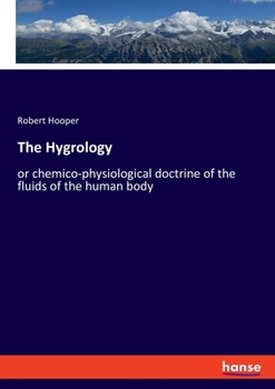 Paperback The Hygrology: or chemico-physiological doctrine of the fluids of the human body Book