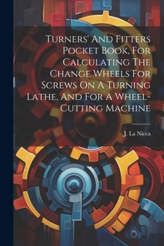 Paperback Turners' And Fitters Pocket Book, For Calculating The Change Wheels For Screws On A Turning Lathe, And For A Wheel-cutting Machine Book