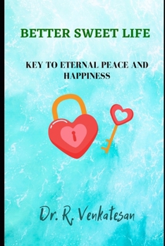 BETTER SWEET LIFE: Key to Eternal Peace and Happiness