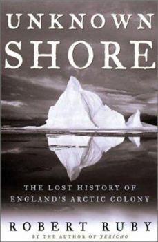 Hardcover Unknown Shore: The Lost History of England's Arctic Colony Book