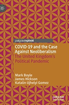 Hardcover Covid-19 and the Case Against Neoliberalism: The United Kingdom's Political Pandemic Book