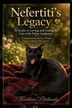 Nefertiti's Legacy: A Guide to Loving and Caring for Cats with Feline Leukemia