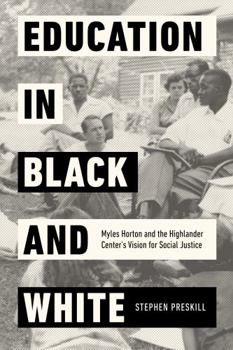Hardcover Education in Black and White: Myles Horton and the Highlander Center's Vision for Social Justice Book