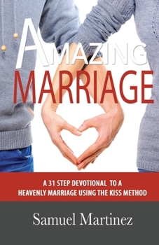 Paperback Amazing Marriage: A 31 Step Devotional To A Heavenly Marriage Using The KISS Method Book