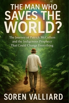 Paperback The Man Who Saves The World?: The Journey of Patrick McCollum and the Indigenous Prophecy That Could Change Everything Book