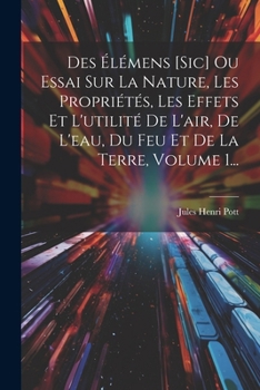 Paperback Des Élémens [sic] Ou Essai Sur La Nature, Les Propriétés, Les Effets Et L'utilité De L'air, De L'eau, Du Feu Et De La Terre, Volume 1... [French] Book