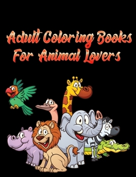 Adult Coloring Books for animal lovers: Awesome 100+ Coloring Animals, Birds, Mandalas, Butterflies, Flowers, Paisley Patterns, Garden Designs, and Amazing Swirls for Adults Relaxation