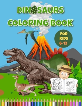 Paperback Dinosaurs Coloring Book For Kids 6-12: Fun and Educational Coloring Book Gift For Kids Ages 6-12 Book