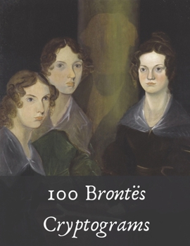 100 Brontës Cryptograms: Literary Puzzles for Fans of Jane Eyre, Wuthering Heights and More!