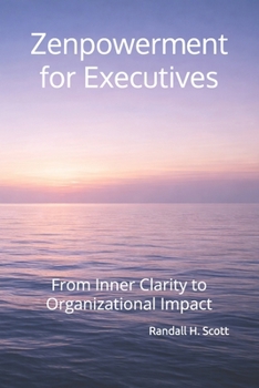 Zenpowerment for Executives: From Inner Clarity to Organizational Impact