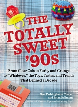 Paperback The Totally Sweet 90s: From Clear Cola to Furby, and Grunge to Whatever, the Toys, Tastes, and Trends That Defined a Decade Book