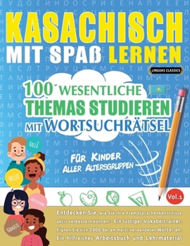 Kasachisch Mit Spaß Lernen - Für Kinder: Aller Altersgruppen - 100 Wesentliche Themas Studieren Mit Wortsuchrätsel - Vol.1 (German Edition)