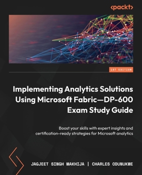 Paperback Implementing Analytics Solutions Using Microsoft Fabric-DP-600 Exam Study Guide: Boost your skills with expert insights and certification-ready strate Book