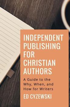 Paperback Independent Publishing for Christian Authors: A Guide to the Why, When, and How for Writers Book