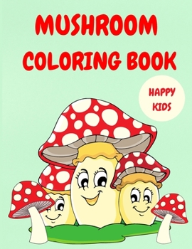 Paperback Mushroom Coloring Book: Activity Coloring Book for Children - Happy Kids Coloring Books - Cute Mushrooms to Color - Coloring Book for Toddlers - Boys & Girls [Large Print] Book