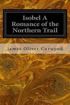 Paperback Isobel A Romance of the Northern Trail Book