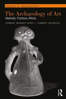Paperback The Archaeology of Art: Materials, Practices, Affects Book