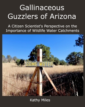 Paperback Gallinaceous Guzzlers of Arizona: A Citizen Scientist's Perspective on Wildlife Water Catchments Book