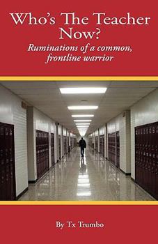 Paperback Who's the Teacher Now?: Ruminations of a Common, Front-line Warrior Book
