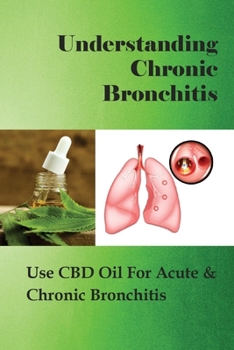 Paperback Understanding Chronic Bronchitis: Use CBD Oil For Acute & Chronic Bronchitis: Chronic Bronchitis Treatment Book