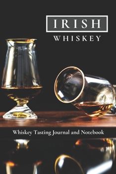 Irish Whiskey Tasting Journal and Notebook: Perfect for Tracking the Nose, Palate, and Finish of Your Favorite Whiskey