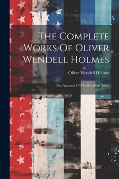 Paperback The Complete Works Of Oliver Wendell Holmes: The Autocrat Of The Breakfast Table Book