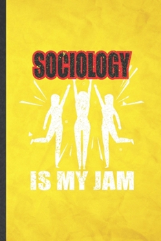 Sociology Is My Jam: Funny Blank Lined Sociology Notebook/ Journal, Graduation Appreciation Gratitude Thank You Souvenir Gag Gift, Fashionable Graphic 110 Pages