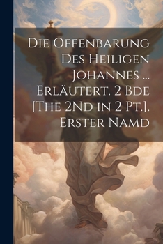 Paperback Die Offenbarung Des Heiligen Johannes ... Erläutert. 2 Bde [The 2Nd in 2 Pt.]. Erster Namd [German] Book