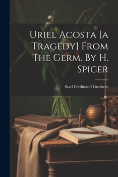 Paperback Uriel Acosta [a Tragedy] From The Germ. By H. Spicer Book