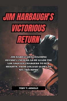 Paperback Jim Harbaugh's Victorious Return: Jim Harbaugh's Coaching Odyssey Unfolds as He Leads the Los Angeles Chargers to New Heights, From College Glory to N Book