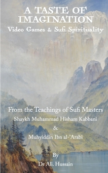 Paperback A Taste of Imagination: Video Games and Sufi Spirituality: From the Teachings of Sufi Masters Shaykh Muhammad Hisham Kabbani & Muhyiddin Ibn al-'Arabi Book