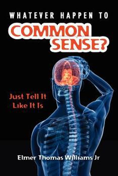 Paperback Whatever Happen To Common Sense?: Just Tell It Like It Is Book