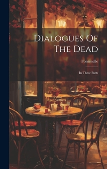 Hardcover Dialogues Of The Dead: In Three Parts Book