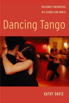 Hardcover Dancing Tango: Passionate Encounters in a Globalizing World Book