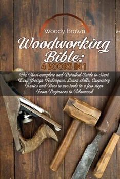 Paperback Woodworking Bible: 4 Books In 1: The Most Complete and Detailed Guide to Start Easy Design Techniques. Learn skills, Carpentry Basics and Book