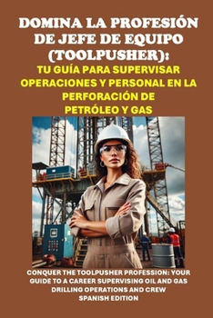 Domina la Profesión de Jefe de Equipo (Toolpusher): Tu Guía para Supervisar Operaciones y Personal en la Perforación de Petróleo y Gas: Conquer the ... (Vocational Guidance) (Spanish Edition)