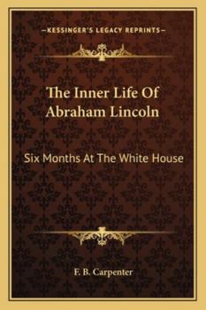 Paperback The Inner Life Of Abraham Lincoln: Six Months At The White House Book