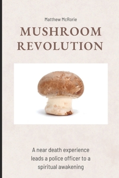 Paperback Mushroom Revolution: A near death experience leads a police officer to a spiritual awakening Book