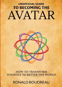 Paperback Unofficial Guide To Becoming The Avatar: How to Transform Yourself to Better the World Book