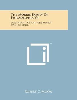 Paperback The Morris Family of Philadelphia V4: Descendants of Anthony Morris, 1654-1721 (1908) Book