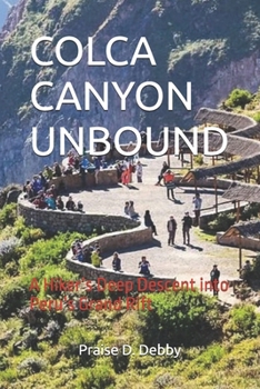 Paperback Colca Canyon Unbound: A Hiker's Deep Descent into Peru's Grand Rift Book