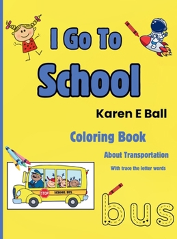Hardcover I Go to School Coloring Book: About Transportation With Trace The Letter Words [Large Print] Book