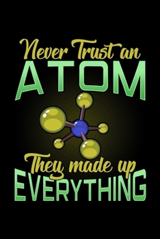 Paperback Never Trust An Atom They Made Up Everything: Never Trust An Atom, They Made Up Everything Science Pun Blank Composition Notebook for Journaling & Writ Book
